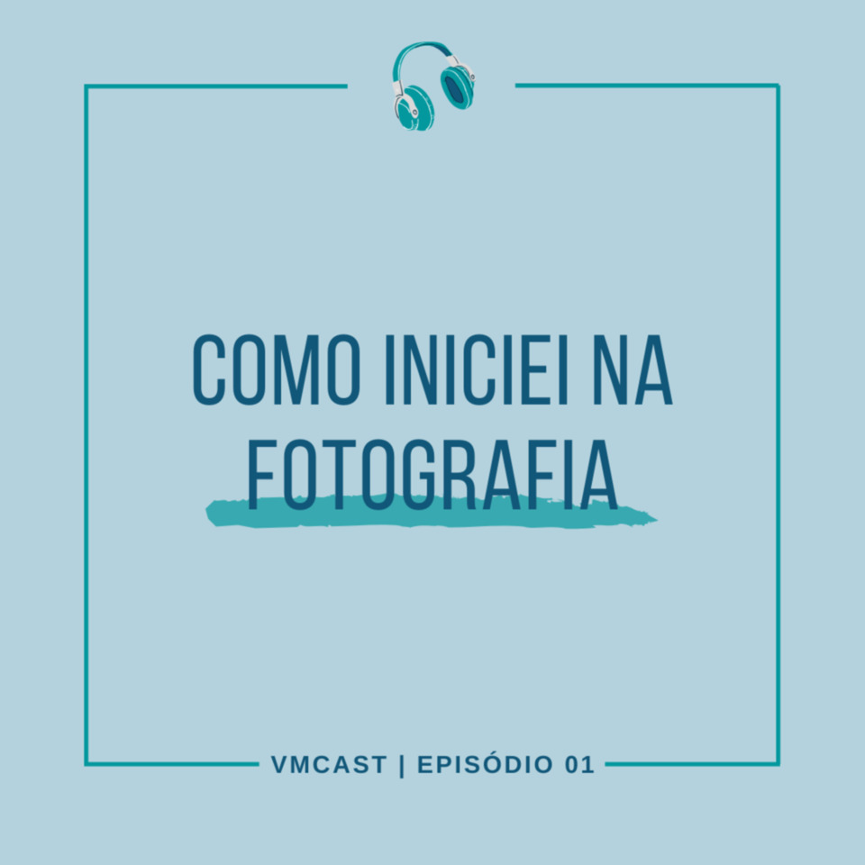 VMcast - Episódio 1: Como Iniciei na fotografia