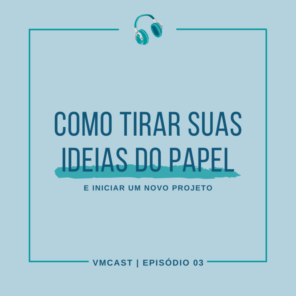 VMCAST - EPISÓDIO 03: Como tirar suas ideias do papel e iniciar um novo projeto.